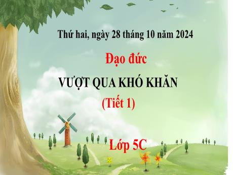 Bài giảng Đạo đức 5 - Bài 3: Vượt qua khó khăn (Tiết 4) - Năm học 2024-2025