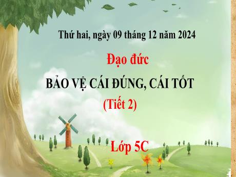 Bài giảng Đạo đức 5 (Kết nối tri thức) - Tuần 14 - Bảo vệ cái đúng, cái tốt (Tiết 2) - Năm học 2024-2025