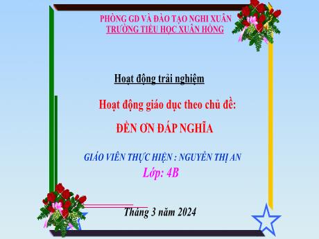 Bài giảng Hoạt động trải nghiệm 4 - Đền ơn đáp nghĩa - Năm học 2023-2024 - Nguyễn Thị An