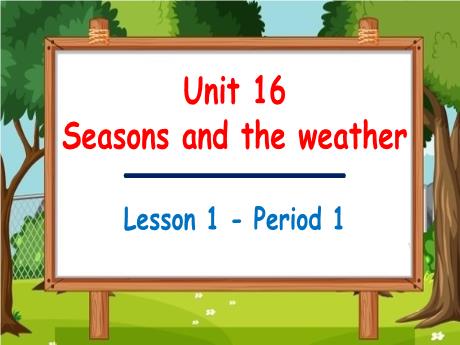 Bài giảng Tiếng Anh 4 - Unit 16: Seasons and the weather - Lesson 1 - Period 1